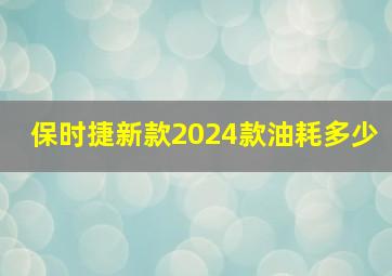 保时捷新款2024款油耗多少