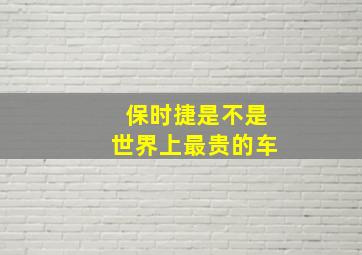 保时捷是不是世界上最贵的车