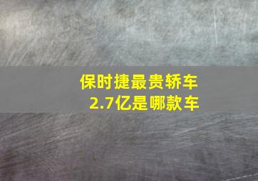 保时捷最贵轿车2.7亿是哪款车