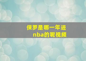 保罗是哪一年进nba的呢视频