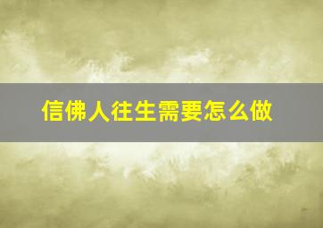 信佛人往生需要怎么做