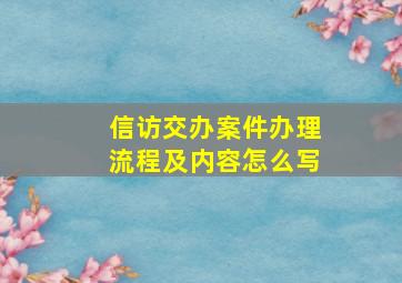 信访交办案件办理流程及内容怎么写