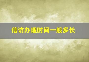 信访办理时间一般多长