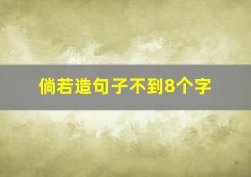 倘若造句子不到8个字