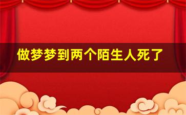 做梦梦到两个陌生人死了