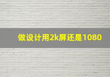 做设计用2k屏还是1080