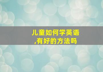 儿童如何学英语,有好的方法吗