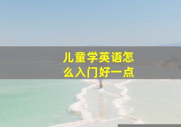 儿童学英语怎么入门好一点