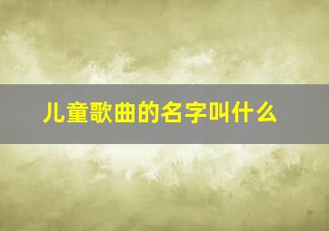 儿童歌曲的名字叫什么