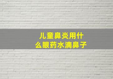 儿童鼻炎用什么眼药水滴鼻子