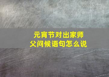 元宵节对出家师父问候语句怎么说