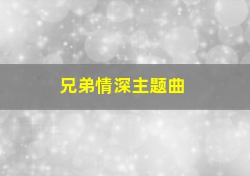 兄弟情深主题曲