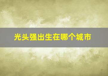 光头强出生在哪个城市