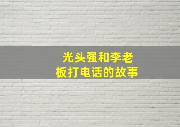 光头强和李老板打电话的故事