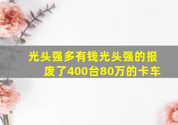 光头强多有钱光头强的报废了400台80万的卡车