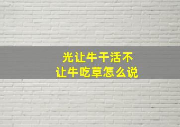 光让牛干活不让牛吃草怎么说