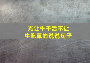 光让牛干活不让牛吃草的说说句子