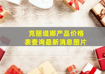 克丽缇娜产品价格表查询最新消息图片