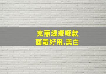 克丽缇娜哪款面霜好用,美白