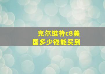 克尔维特c8美国多少钱能买到