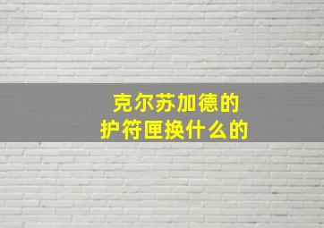 克尔苏加德的护符匣换什么的