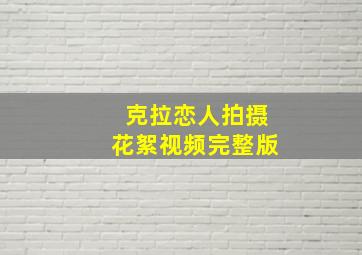 克拉恋人拍摄花絮视频完整版