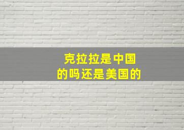 克拉拉是中国的吗还是美国的