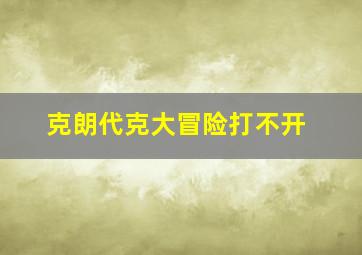 克朗代克大冒险打不开