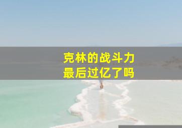 克林的战斗力最后过亿了吗