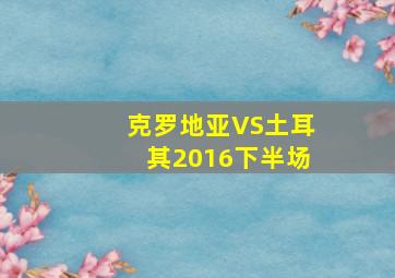 克罗地亚VS土耳其2016下半场