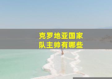 克罗地亚国家队主帅有哪些