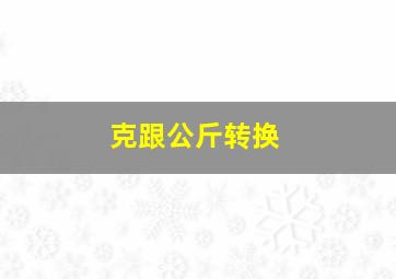 克跟公斤转换