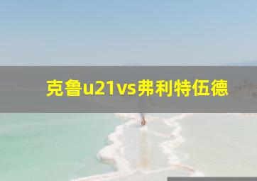 克鲁u21vs弗利特伍德