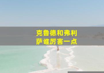 克鲁德和弗利萨谁厉害一点