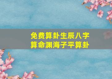 免费算卦生辰八字算命渊海子平算卦