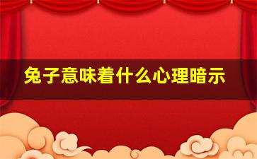 兔子意味着什么心理暗示