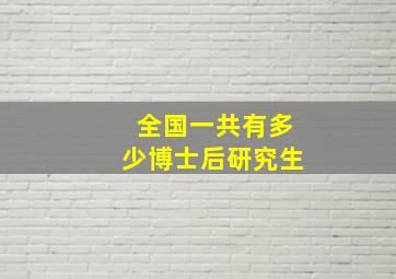 全国一共有多少博士后研究生