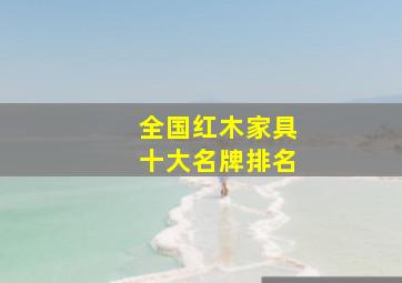 全国红木家具十大名牌排名