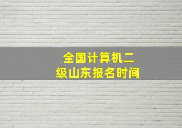 全国计算机二级山东报名时间