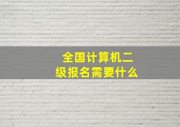 全国计算机二级报名需要什么