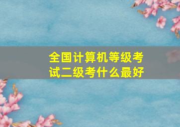 全国计算机等级考试二级考什么最好