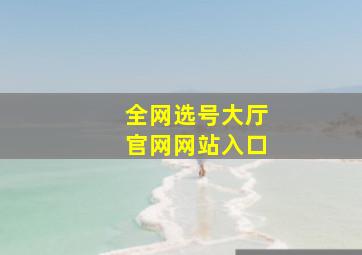 全网选号大厅官网网站入口