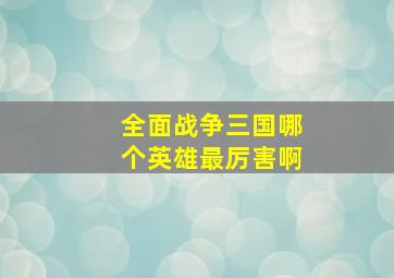 全面战争三国哪个英雄最厉害啊