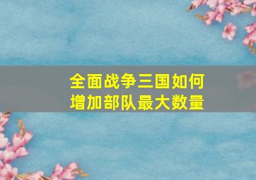 全面战争三国如何增加部队最大数量