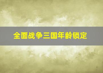 全面战争三国年龄锁定