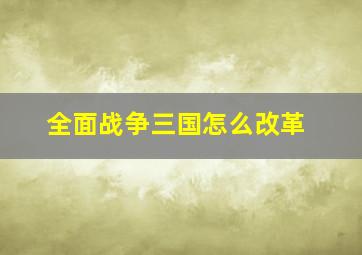 全面战争三国怎么改革