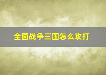 全面战争三国怎么攻打