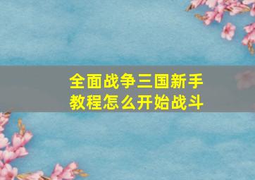 全面战争三国新手教程怎么开始战斗