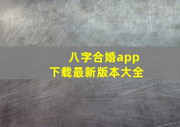 八字合婚app下载最新版本大全