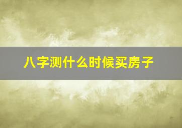 八字测什么时候买房子